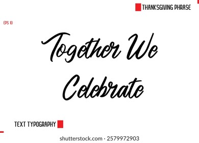 Thanksgiving Day Saying In Cursive Typography Text Together We Celebrate