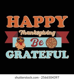 Thanksgiving day typography t shirt design template. Happy thanksgiving be grateful