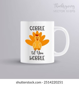 Thanksgiving Day.Turkey with the inscription Gobble til You Wobble. Thanksgiving day concept with mug mockup. Vector Illustration.