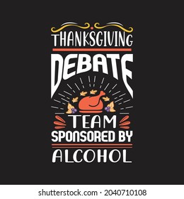 Thanksgiving debate team sponsored by alcohol - thanksgiving t shirt design and typographic vector. svg