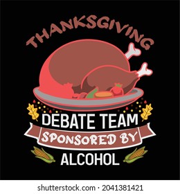 Thanksgiving debate team sponsored by alcohol-it’s a simple slogan design , typography, vector art . used on T-Shirts, Mugs, Bags, Stickers, Poster Cards Scrapbooking