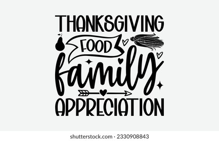 Thanksgiving Food Family Appreciation - Thanksgiving T-shirt Design Template, Thanksgiving Quotes File, Hand Drawn Lettering Phrase, SVG Files for Cutting Cricut and Silhouette.