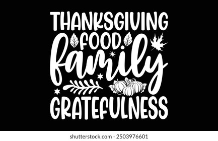 Thanksgiving Food family gratefulness- Thanksgiving t shirt design, Hand drawn lettering phrase isolated on black background. greeting card template with typography text, Vector illustration Template.