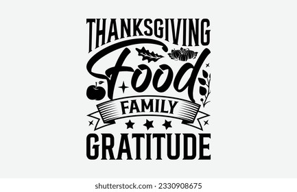 Thanksgiving Food Family Gratitude - Thanksgiving T-shirt Design Template, Happy Turkey Day SVG Quotes, Hand Drawn Lettering Phrase Isolated On White Background. svg