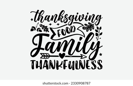 Thanksgiving Food Family Thankfulness - Thanksgiving T-shirt Design Template, Happy Turkey Day SVG Quotes, Hand Drawn Lettering Phrase Isolated On White Background. svg