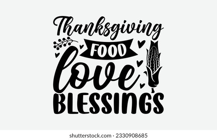 Thanksgiving Food Love Blessings - Thanksgiving T-shirt Design Template, Wild Turkey Funny Quotes, Calligraphy Graphic Design, Handmade Calligraphy Vector Illustration.