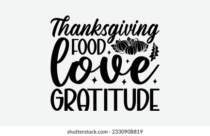Thanksgiving Food Love Gratitude - Thanksgiving T-shirt Design Template, Happy Turkey Day SVG Quotes, Hand Drawn Lettering Phrase Isolated On White Background. svg