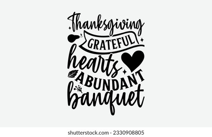 Thanksgiving Grateful Hearts Abundant Banquet - Thanksgiving T-shirt Design Template, Thanksgiving Quotes File, Hand Drawn Lettering Phrase, SVG Files for Cutting Cricut and Silhouette. svg