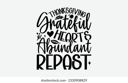 Thanksgiving Grateful Hearts Abundant Repast - Thanksgiving T-shirt Design Template, Wild Turkey Funny Quotes, Calligraphy Graphic Design, Handmade Calligraphy Vector Illustration.