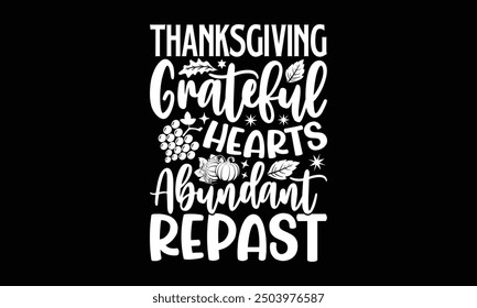 Thanksgiving Grateful hearts abundant repast- Thanksgiving t shirt design, Hand drawn lettering phrase isolated on black background. greeting card template with typography text, Vector illustration Te