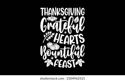 Thanksgiving Grateful hearts bountiful feast- Thanksgiving t shirt design, Hand drawn vintage illustration with hand-lettering and decoration elements, Isolated on black background, eps, Files for Cut