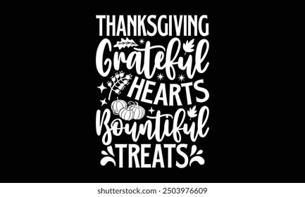 Thanksgiving Grateful hearts bountiful treats- Thanksgiving t shirt design, Hand drawn lettering phrase isolated on black background. greeting card template with typography text, Vector illustration T