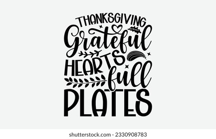 Thanksgiving Grateful Hearts Full Plates - Thanksgiving T-shirt Design Template, Thanksgiving Quotes File, Hand Drawn Lettering Phrase, SVG Files for Cutting Cricut and Silhouette. svg