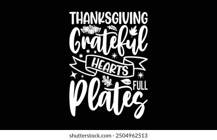 Thanksgiving Grateful hearts full plates- Thanksgiving t shirt design, Hand drawn vintage illustration with hand-lettering and decoration elements, Isolated on black background, eps, Files for Cutting