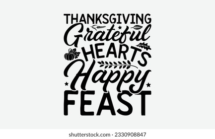 Thanksgiving Grateful Hearts Happy Feast - Thanksgiving T-shirt Design Template, Thanksgiving Quotes File, Hand Drawn Lettering Phrase, SVG Files for Cutting Cricut and Silhouette. svg
