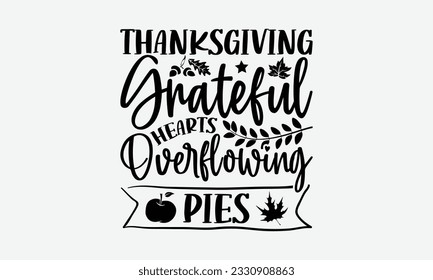 Thanksgiving Grateful Hearts Overflowing Pies - Thanksgiving T-shirt Design Template, Thanksgiving Quotes File, Hand Drawn Lettering Phrase, SVG Files for Cutting Cricut and Silhouette. svg