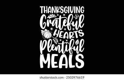 Thanksgiving Grateful hearts plentiful meals- Thanksgiving t shirt design, Hand drawn lettering phrase isolated on black background. greeting card template with typography text, Vector illustration Te