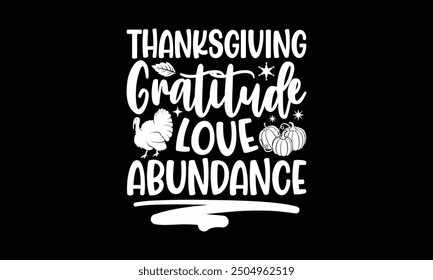 Thanksgiving Gratitude love abundance- Thanksgiving t shirt design, Hand drawn vintage illustration with hand-lettering and decoration elements, Isolated on black background, eps, Files for Cutting Te