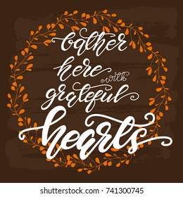 Thanksgiving Greeting Card with Lettering "Gather here with grateful hearts". Vector illustration.