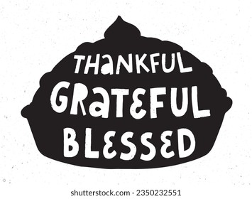 Thanksgiving inspirational quote 'Thankful, grateful, blessed' in silhouette of a traditional pie for stickers, sublimation prints, cards, banners, signs, etc. EPS 10