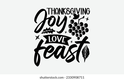 Thanksgiving Joy Love Feast - Thanksgiving T-shirt Design Template, Thanksgiving Quotes File, Hand Drawn Lettering Phrase, SVG Files for Cutting Cricut and Silhouette. svg