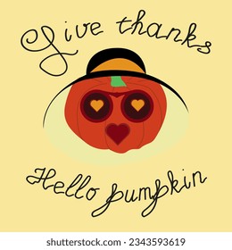 Thanksgiving lettering - give thanks - hello pumpkin - hand-drawn lettering. thanksgiving symbol - Mrs Pumpkin character in sunglasses and widebrim hat. Vector illustration.