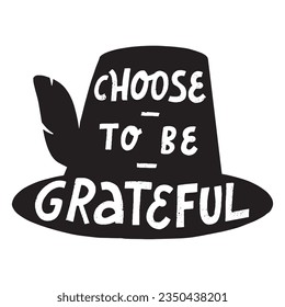 Thanksgiving lettering quote 'Choose to be grateful' written in pilgrim's hat silhouette for sublimation prints, cards, stickers, signs, posters, etc. EPS 10