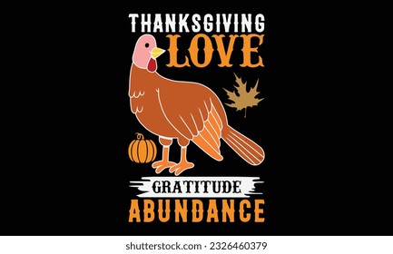 Thanksgiving Love Gratitude Abundance - thanksgiving day svg typography t-shirt design, Hand-drawn lettering phrase, SVG t-shirt design, Calligraphy t-shirt design, Black background, Handwritten vecto