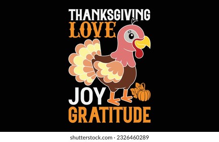 Thanksgiving Love Joy Gratitude - thanksgiving day svg typography t-shirt design, Hand-drawn lettering phrase, SVG t-shirt design, Calligraphy t-shirt design, Black background, Handwritten vector. eps