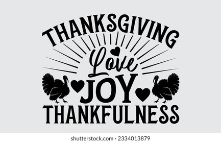 Thanksgiving Love Joy Thankfulness - Thanksgiving svg typography t-shirt design, this illustration can be used as a print on Stickers, Templates, and bags, stationary or as a poster.