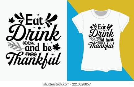 Thanksgiving SVG Cut file T-shirt Design, Eat drink and be thankful. Thanksgiving typography Sublimation T-shirt Design.