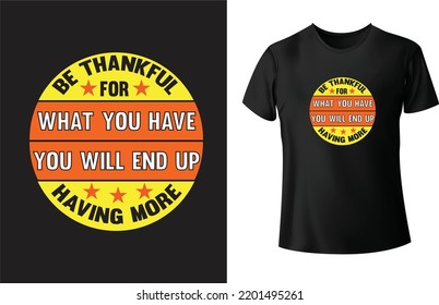 Thanksgiving t shirt design, Be thankful for what you have you will end up having more.