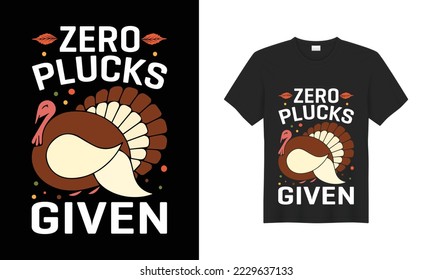 Thanksgiving typography vector t-shirt design, zero plucks given thanksgiving t shirt, holiday celebration design, thanksgiving party, card, poster, November special t shirt