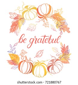 Thanksgiving typography.Hand drawn lettering - be grateful with stylized pumpkins and leaves in fall colors.Thanksgiving design perfect for prints,flyers, banners, invitations, special offer and more.