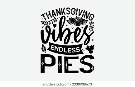 Thanksgiving Vibes Endless Pies - Thanksgiving T-shirt Design Template, Thanksgiving Quotes File, Hand Drawn Lettering Phrase, SVG Files for Cutting Cricut and Silhouette. svg