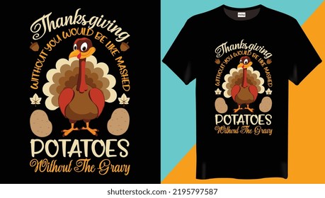 Thanksgiving without you would be like mashed potatoes without the gravy Thanksgiving Day T Shirt Design-Trendy T Shirt Design