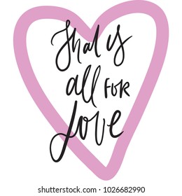 That is all for love. Hand lettering about love illustration for your design.