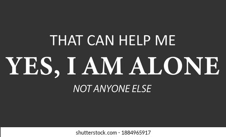 That can help me. Yes. I am alone not anyone else text art