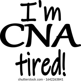 For that CNA that works so hard taking care of everyone else. I'm CNA tired! svg
