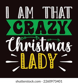 I Am That Crazy Christmas Lady, Merry Christmas shirts Print Template, Xmas Ugly Snow Santa Clouse New Year Holiday Candy Santa Hat vector illustration for Christmas hand lettered