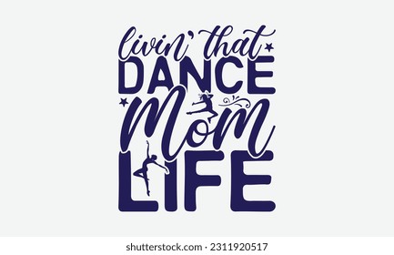 Livin’ That Dance Mom Life - Dancing SVG Design, Disco Lovers Quotes, Vintage Calligraphy Design, With Notebooks, Mugs And Others Print. svg