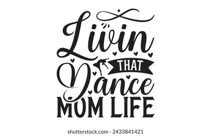 
Livin’ That Dance Mom Life - Lettering design for greeting banners, Mouse Pads, Prints, Cards and Posters, Mugs, Notebooks, Floor Pillows and T-shirt prints design.