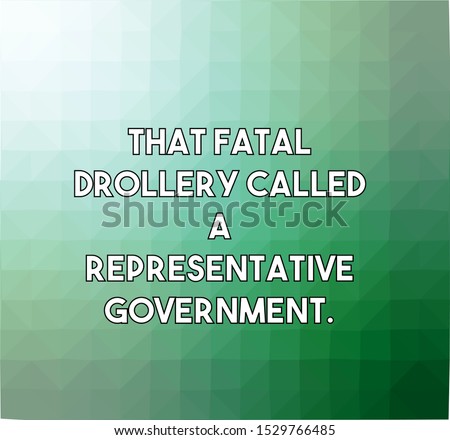 That fatal drollery called a representative government