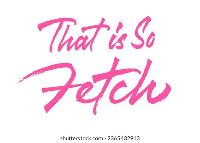 That Is So Fetch vector lettering. Handwritten text label. Freehand typography design