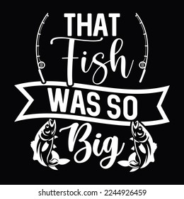 that fish was so big catching fish quote fishing pole fishing boat calligraphy t shirt design