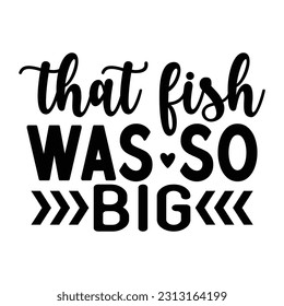 That Fish Was so Big , Fishing SVG Quotes Design Template