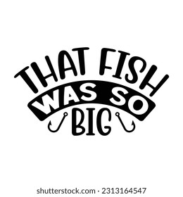 That Fish Was so Big , Fishing SVG Quotes Design Template