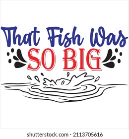 That fish was so big, t-shirt design and vector file.
