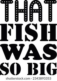 That Fish Was so Big;Funny SVG Design