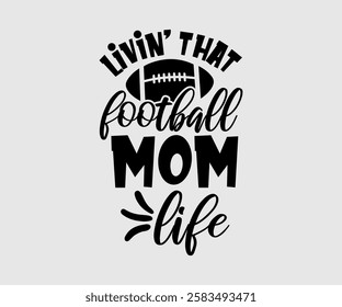 Livin’ That Football Mom Life, Mom Quotes, Quotes about Mother, funny mom design, Mothers Day Design, Mother's day typographic t shirt design